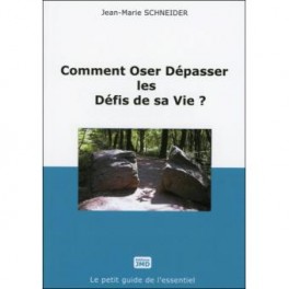 Comment Oser Dépasser les Défis de sa Vie, le petit guide de l'essentiel.