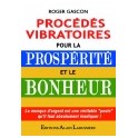PROCEDES VIBRATOIRES POUR LA PROSPERITE ET LE BONHEUR - Roger Gascon